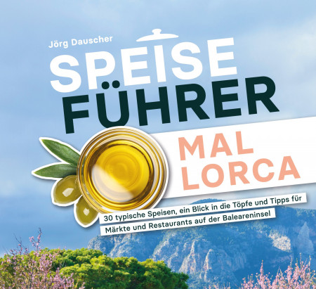 Speiseführer Mallorca – die ideale Kombination aus Reiseführer, kulinarischem Guide und Kochbuch